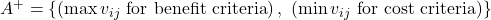  A^+ = \left\{ \left( \max v_{ij} \ \text{for benefit criteria} \right), \ \left( \min v_{ij} \ \text{for cost criteria} \right) \right\} 