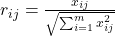  r_{ij} = \frac{x_{ij}}{\sqrt{\sum_{i=1}^{m} x_{ij}^2}} 