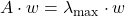  A \cdot w = \lambda_{\text{max}} \cdot w 